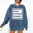 Cuban Language Teacher Comfort Colors Sweatshirt Denim Cuban Language Teacher Comfort Colors Sweatshirt Denim