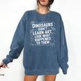 Dinosaurs Didn't Learn Art Artist Teacher Typography Comfort Colors Sweatshirt Denim Dinosaurs Didn't Learn Art Artist Teacher Typography Comfort Colors Sweatshirt Denim