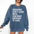 Dinosaurs Didn't Learn Math Math Teacher Comfort Colors Sweatshirt Denim Dinosaurs Didn't Learn Math Math Teacher Comfort Colors Sweatshirt Denim