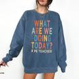 What Are We Doing Today PE Teacher Comfort Colors Sweatshirt Denim What Are We Doing Today PE Teacher Comfort Colors Sweatshirt Denim