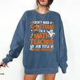 I Don't Need A Costume I'm Math Teacher Costume Halloween Men Women Comfort Colors Sweatshirt Denim