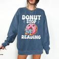 Donut Stop Reading Kawaii Teacher Preschool Kindergarten Comfort Colors Sweatshirt Denim Donut Stop Reading Kawaii Teacher Preschool Kindergarten Comfort Colors Sweatshirt Denim
