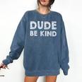 Dude Be Kind Unity Day Orange Anti Bullying Teachers Kids Comfort Colors Sweatshirt Denim Dude Be Kind Unity Day Orange Anti Bullying Teachers Kids Comfort Colors Sweatshirt Denim