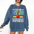 Im English Teacher You Have To Write In Complete Sentences Comfort Colors Sweatshirt Denim Im English Teacher You Have To Write In Complete Sentences Comfort Colors Sweatshirt Denim