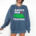 Golf Pun Above Par Teacher School Golfing Men & Women Comfort Colors Sweatshirt Denim Golf Pun Above Par Teacher School Golfing Men & Women Comfort Colors Sweatshirt Denim