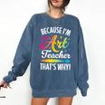 Because I'm The Art Teacher That's Why Artists Men Women Comfort Colors Sweatshirt Denim Because I'm The Art Teacher That's Why Artists Men Women Comfort Colors Sweatshirt Denim