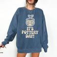 Its Pottery Day Clay Craft Ceramic Hobby Artisan Art Teacher Comfort Colors Sweatshirt Denim Its Pottery Day Clay Craft Ceramic Hobby Artisan Art Teacher Comfort Colors Sweatshirt Denim