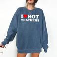 I Love Hot Teachers Comfort Colors Sweatshirt Denim I Love Hot Teachers Comfort Colors Sweatshirt Denim