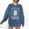 I Did The Math The Answer Is Penguin Math Teacher Comfort Colors Sweatshirt Denim I Did The Math The Answer Is Penguin Math Teacher Comfort Colors Sweatshirt Denim