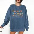 Do Math Not Magic Show Your Work Maths Teacher Student Comfort Colors Sweatshirt Denim Do Math Not Magic Show Your Work Maths Teacher Student Comfort Colors Sweatshirt Denim