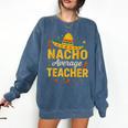 Nacho Average Teacher Cinco De Mayo Teacher Fiesta Comfort Colors Sweatshirt Denim