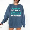 Proud Dance Instructor Choreographer Dance Teacher Comfort Colors Sweatshirt Denim