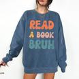Read A Book Bruh English Teacher Reading Literature Comfort Colors Sweatshirt Denim