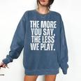 The More You Say The Less We Play Men Women PE Teacher Comfort Colors Sweatshirt Denim The More You Say The Less We Play Men Women PE Teacher Comfort Colors Sweatshirt Denim