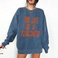 School Teachers Day The Life Of A Teacher Teaching Comfort Colors Sweatshirt Denim