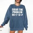 Solve The Problem 67 Meme Six Seven Elementary Math Teacher Comfort Colors Sweatshirt Denim Solve The Problem 67 Meme Six Seven Elementary Math Teacher Comfort Colors Sweatshirt Denim