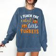 I Teach The Cutest Little Turkeys For Teacher Thanksgiving Comfort Colors Sweatshirt Denim I Teach The Cutest Little Turkeys For Teacher Thanksgiving Comfort Colors Sweatshirt Denim