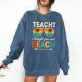Teach I Thought You Said Beach Teacher Summer Vacation Comfort Colors Sweatshirt Denim