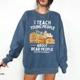I Teach Young People About Dead People History Teachers Comfort Colors Sweatshirt Denim I Teach Young People About Dead People History Teachers Comfort Colors Sweatshirt Denim