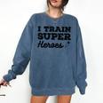 I Train Superheroes For Teacher Coach Men Women Comfort Colors Sweatshirt Denim I Train Superheroes For Teacher Coach Men Women Comfort Colors Sweatshirt Denim