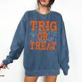 Trig Or Treat Trigonometry Math Teacher Halloween Comfort Colors Sweatshirt Denim Trig Or Treat Trigonometry Math Teacher Halloween Comfort Colors Sweatshirt Denim