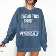 I Wear This Shirt Periodically Chemistry Science Teacher For Men Women Girls Kids Comfort Colors Sweatshirt Denim
