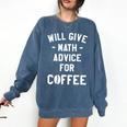 Will Give Math Advice For Coffee Mathematics Teacher Comfort Colors Sweatshirt Denim Will Give Math Advice For Coffee Mathematics Teacher Comfort Colors Sweatshirt Denim