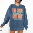 Women The Math Ain't Mathin Show Your Work Math Teacher Comfort Colors Sweatshirt Denim