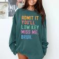 Admit It You'Ll Low Key Miss Me Bruh Women Men Teacher Comfort Colors Sweatshirt Blue Spruce Admit It You'Ll Low Key Miss Me Bruh Women Men Teacher Comfort Colors Sweatshirt Blue Spruce