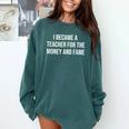 I Became A Teacher For The Money And Fame Comfort Colors Sweatshirt Blue Spruce