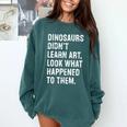 Dinosaurs Didn't Learn Art Art Teacher Comfort Colors Sweatshirt Blue Spruce Dinosaurs Didn't Learn Art Art Teacher Comfort Colors Sweatshirt Blue Spruce