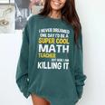 I Never Dreamed One Day I'd Be A Cool Math Teacher Comfort Colors Sweatshirt Blue Spruce I Never Dreamed One Day I'd Be A Cool Math Teacher Comfort Colors Sweatshirt Blue Spruce