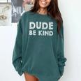 Dude Be Kind Unity Day Orange Anti Bullying Teachers Kids Comfort Colors Sweatshirt Blue Spruce Dude Be Kind Unity Day Orange Anti Bullying Teachers Kids Comfort Colors Sweatshirt Blue Spruce