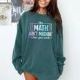 The Math Ain't Mathin Math Teacher Comfort Colors Sweatshirt Blue Spruce