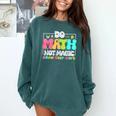 Do Math Not Magic Show Your Work Math Teacher Comfort Colors Sweatshirt Blue Spruce Do Math Not Magic Show Your Work Math Teacher Comfort Colors Sweatshirt Blue Spruce