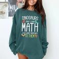 Math Teacher Dinosaurs Didn't Learn Math Mathematics Comfort Colors Sweatshirt Blue Spruce