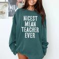 Nicest Mean Teacher Ever Teacher For Men Women Comfort Colors Sweatshirt Blue Spruce Nicest Mean Teacher Ever Teacher For Men Women Comfort Colors Sweatshirt Blue Spruce
