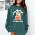 Owl You Need Is A Good Book Teacher Librarian Reading Comfort Colors Sweatshirt Blue Spruce