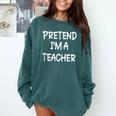 Pretend I'm a Teacher Lazy Last Minute Halloween Costume Comfort Colors Sweatshirt Blue Spruce