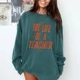 School Teachers Day The Life Of A Teacher Teaching Comfort Colors Sweatshirt Blue Spruce