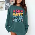 So Happy You’Re Here Groovy Retro Positivity Women Teacher Comfort Colors Sweatshirt Blue Spruce So Happy You’Re Here Groovy Retro Positivity Women Teacher Comfort Colors Sweatshirt Blue Spruce