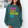 Sorry Can't Quilting Bye Teacher Student Quilting Comfort Colors Sweatshirt Blue Spruce Sorry Can't Quilting Bye Teacher Student Quilting Comfort Colors Sweatshirt Blue Spruce
