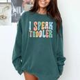 I Speak Toddler Teacher Pre School Back To School First Day Comfort Colors Sweatshirt Blue Spruce I Speak Toddler Teacher Pre School Back To School First Day Comfort Colors Sweatshirt Blue Spruce