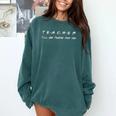 Teacher I'Ll Be There For You Men Women Comfort Colors Sweatshirt Blue Spruce Teacher I'Ll Be There For You Men Women Comfort Colors Sweatshirt Blue Spruce