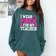 I Wear Pink For My Teacher Breast Cancer Awareness Comfort Colors Sweatshirt Blue Spruce I Wear Pink For My Teacher Breast Cancer Awareness Comfort Colors Sweatshirt Blue Spruce