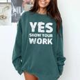Yes Show Your Work Gteat Testing Math Teacher T-Shirt Comfort Colors Sweatshirt Blue Spruce Yes Show Your Work Gteat Testing Math Teacher T-Shirt Comfort Colors Sweatshirt Blue Spruce