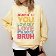Admit It You Low Key Love 6th Grade Bruh Teacher Squad Life Comfort Colors Sweatshirt Butter