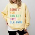 Admit It You Low Key Love ELA Bruh English Teacher Comfort Colors Sweatshirt Butter