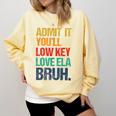 Admit It You Low Key Love ELA Bruh First Day School Teacher Comfort Colors Sweatshirt Butter Admit It You Low Key Love ELA Bruh First Day School Teacher Comfort Colors Sweatshirt Butter