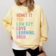Admit It You Low Key Love Learning Bruh Teachers Women Comfort Colors Sweatshirt Butter Admit It You Low Key Love Learning Bruh Teachers Women Comfort Colors Sweatshirt Butter